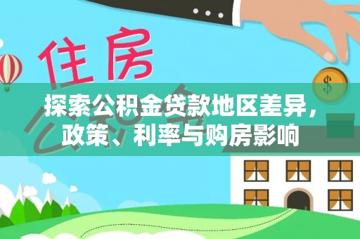 电白探索公积金贷款地区差异，政策、利率与购房影响