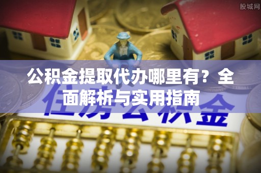 电白公积金提取代办哪里有？全面解析与实用指南