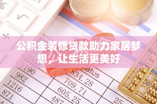 电白公积金装修贷款助力家居梦想，让生活更美好