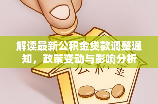 电白解读最新公积金贷款调整通知，政策变动与影响分析