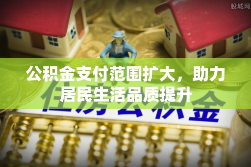 电白公积金支付范围扩大，助力居民生活品质提升