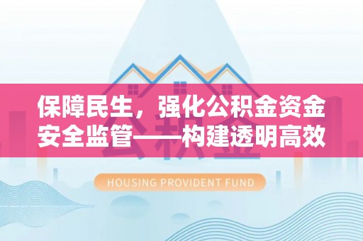 电白保障民生，强化公积金资金安全监管——构建透明高效的管理体系