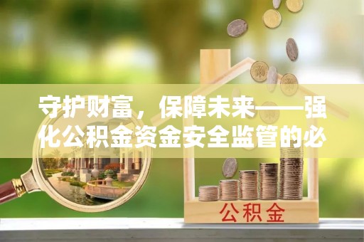 电白守护财富，保障未来——强化公积金资金安全监管的必要性