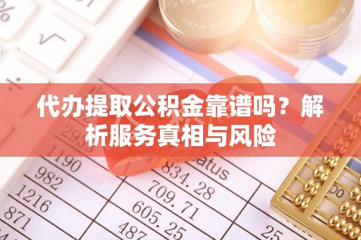 电白代办提取公积金靠谱吗？解析服务真相与风险