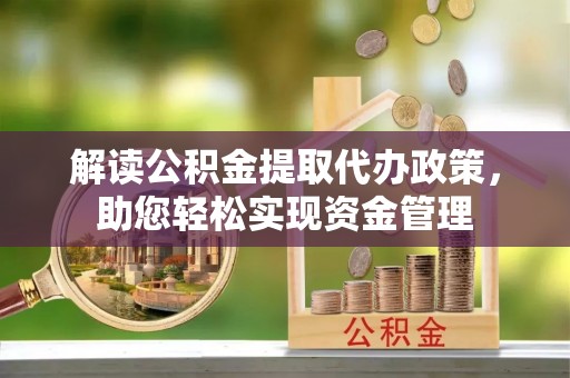 电白解读公积金提取代办政策，助您轻松实现资金管理