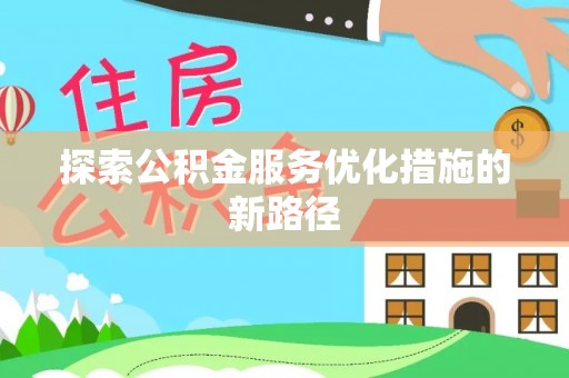 电白探索公积金服务优化措施的新路径
