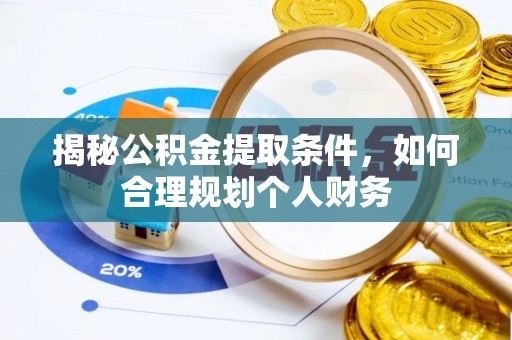 电白揭秘公积金提取条件，如何合理规划个人财务