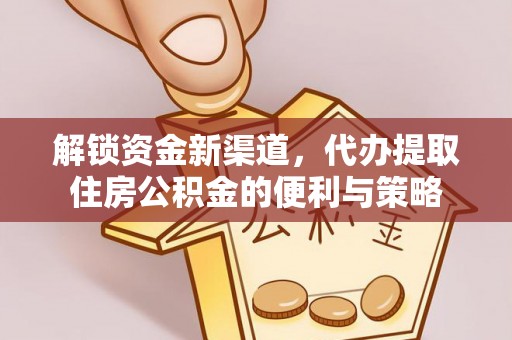 电白解锁资金新渠道，代办提取住房公积金的便利与策略