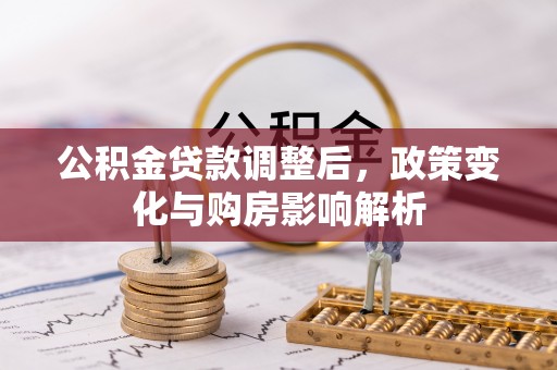 电白公积金贷款调整后，政策变化与购房影响解析