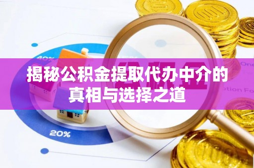 电白揭秘公积金提取代办中介的真相与选择之道