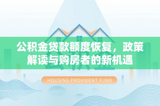 电白公积金贷款额度恢复，政策解读与购房者的新机遇