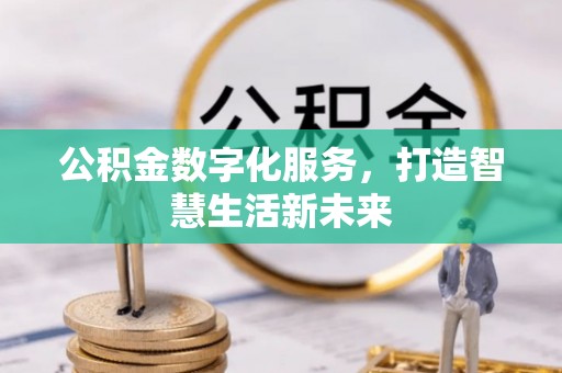 电白公积金数字化服务，打造智慧生活新未来