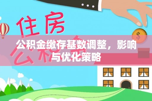 电白公积金缴存基数调整，影响与优化策略