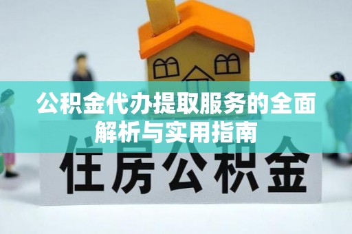 电白公积金代办提取服务的全面解析与实用指南