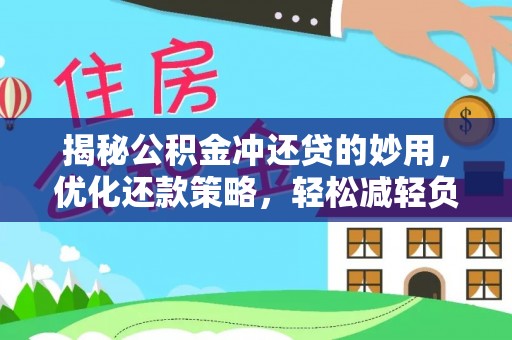 电白揭秘公积金冲还贷的妙用，优化还款策略，轻松减轻负担