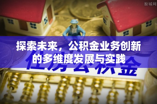 电白探索未来，公积金业务创新的多维度发展与实践