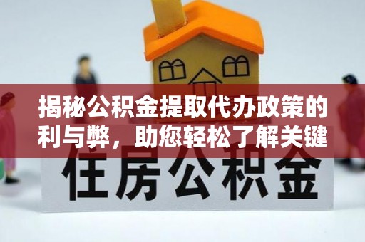 电白揭秘公积金提取代办政策的利与弊，助您轻松了解关键要点