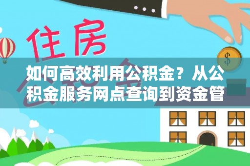电白如何高效利用公积金？从公积金服务网点查询到资金管理全攻略