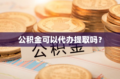 电白公积金可以代办提取吗？