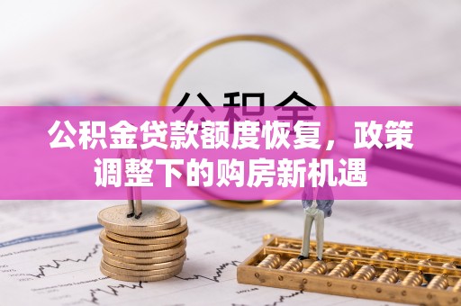 电白公积金贷款额度恢复，政策调整下的购房新机遇