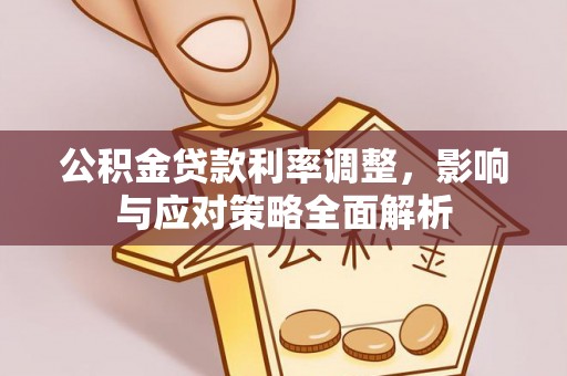 电白公积金贷款利率调整，影响与应对策略全面解析