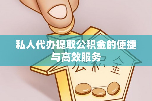 电白私人代办提取公积金的便捷与高效服务