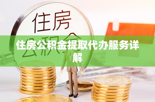 电白住房公积金提取代办服务详解