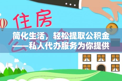 电白简化生活，轻松提取公积金——私人代办服务为你提供便利