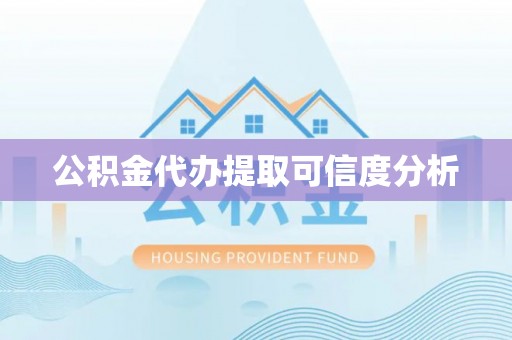 电白公积金代办提取可信度分析
