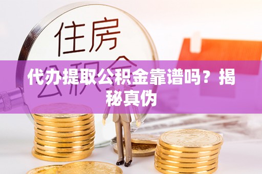 电白代办提取公积金靠谱吗？揭秘真伪
