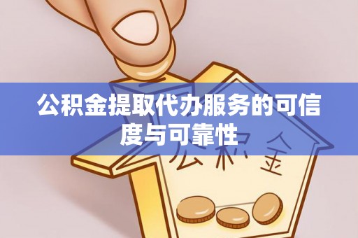 电白公积金提取代办服务的可信度与可靠性