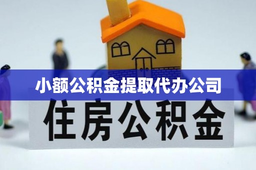 电白小额公积金提取代办公司